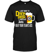Load image into Gallery viewer, I just want to drink beer watch my Winnipeg Jets beat your team shirt