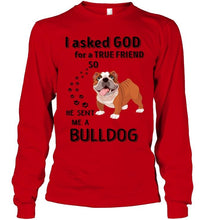 Load image into Gallery viewer, I asked god for true friend so he sent me a Bulldog shirt