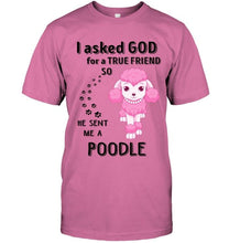 Load image into Gallery viewer, I asked god for true friend so he sent me a Poodle shirt