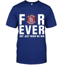 Load image into Gallery viewer, St Louis Cardinals For ever Not just when we win shirt