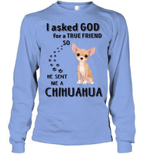 Load image into Gallery viewer, I asked god for true friend so he sent me a Chihuahua shirt