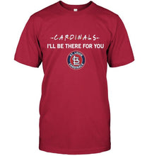 Load image into Gallery viewer, St Louis Cardinals I'll be there for you shirt