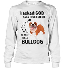 Load image into Gallery viewer, I asked god for true friend so he sent me a Bulldog shirt