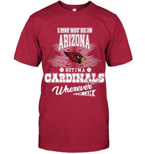 Load image into Gallery viewer, I may not be in Arizona but I'm an Arizona Cardinals fan whereever i am shirt