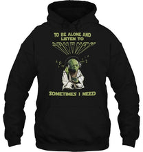 Load image into Gallery viewer, To be alone and listen to Journey sometimes I need shirt