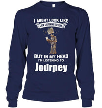 Load image into Gallery viewer, I might look like listening to you but in my head I'm listening to Journey groot shirt