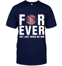 Load image into Gallery viewer, St Louis Cardinals For ever Not just when we win shirt