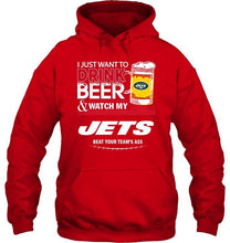 Load image into Gallery viewer, Just want to drink beer watch my New York Jets beat your team shirt