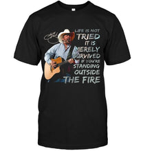 Load image into Gallery viewer, George strait life is not tried it is merely survived if you're standing outside the fire shirt