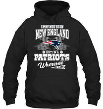 Load image into Gallery viewer, I may not be in New England but I'm a New England Patriots fan whereever i am shirt