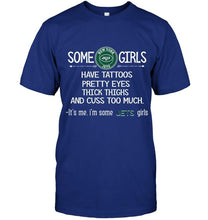 Load image into Gallery viewer, Some New York Jets girls have tattoos pretty eyes thick thighs cus too much It's me shirt