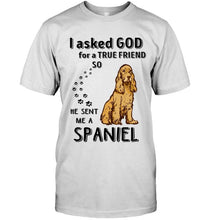 Load image into Gallery viewer, I asked god for true friend so he sent me a Spaniel shirt