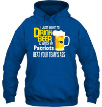 Load image into Gallery viewer, I just want to drink beer watch my New England Patriots beat your team shirt