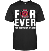 Load image into Gallery viewer, Arizona Cardinals For ever Not just when we win shirt