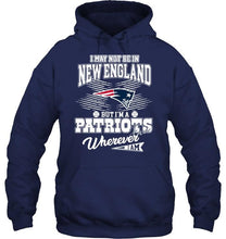 Load image into Gallery viewer, I may not be in New England but I'm a New England Patriots fan whereever i am shirt