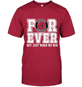 Arizona Cardinals forever for ever not just when we win shirt