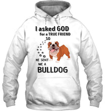 Load image into Gallery viewer, I asked god for true friend so he sent me a Bulldog shirt