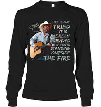 Load image into Gallery viewer, George strait life is not tried it is merely survived if you're standing outside the fire shirt