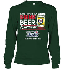 Load image into Gallery viewer, Just want to drink beer watch my Winnipeg Jets beat your team shirt