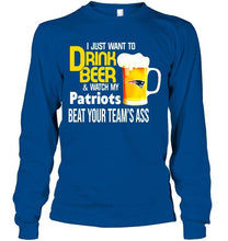 Load image into Gallery viewer, I just want to drink beer watch my New England Patriots beat your team shirt