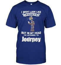 Load image into Gallery viewer, I might look like listening to you but in my head I'm listening to Journey groot shirt