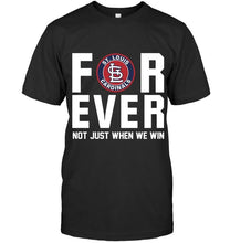 Load image into Gallery viewer, St Louis Cardinals For ever Not just when we win shirt