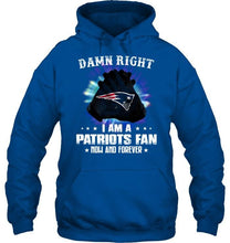 Load image into Gallery viewer, Damn right I am New England Patriots fan now and forever shirt