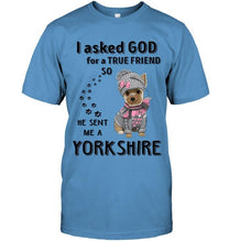 Load image into Gallery viewer, I asked god for true friend so he sent me a Yorkshire shirt
