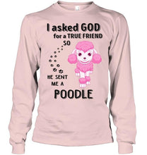 Load image into Gallery viewer, I asked god for true friend so he sent me a Poodle shirt