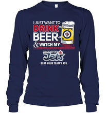 Load image into Gallery viewer, Just want to drink beer watch my Winnipeg Jets beat your team shirt