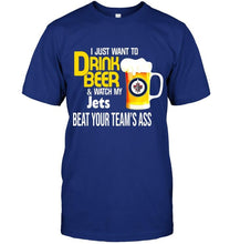 Load image into Gallery viewer, I just want to drink beer watch my Winnipeg Jets beat your team shirt