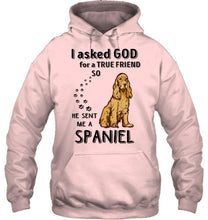 Load image into Gallery viewer, I asked god for true friend so he sent me a Spaniel shirt