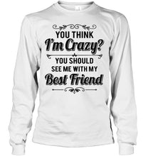 Load image into Gallery viewer, Think I'm crazy, you should see me with my best friend White Hoodie