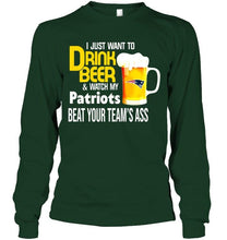 Load image into Gallery viewer, I just want to drink beer watch my New England Patriots beat your team shirt