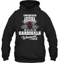 Load image into Gallery viewer, I may not be in Arizona but I'm an Arizona Cardinals fan whereever i am shirt