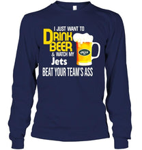 Load image into Gallery viewer, I just want to drink beer watch my New York Jets beat your team shirt