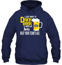 Load image into Gallery viewer, I just want to drink beer watch my New York Jets beat your team shirt