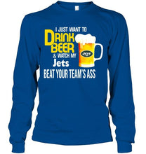 Load image into Gallery viewer, I just want to drink beer watch my New York Jets beat your team shirt