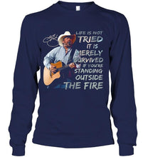 Load image into Gallery viewer, George strait life is not tried it is merely survived if you're standing outside the fire shirt