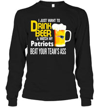 Load image into Gallery viewer, I just want to drink beer watch my New England Patriots beat your team shirt