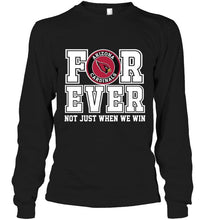 Load image into Gallery viewer, Arizona Cardinals forever for ever not just when we win shirt