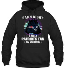 Load image into Gallery viewer, Damn right I am New England Patriots fan now and forever shirt
