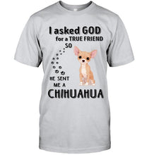 Load image into Gallery viewer, I asked god for true friend so he sent me a Chihuahua shirt