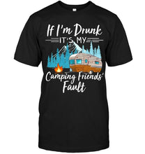 Load image into Gallery viewer, If I'm drunk it's my camping friends' fault Black T Shirt