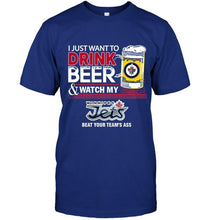 Load image into Gallery viewer, Just want to drink beer watch my Winnipeg Jets beat your team shirt