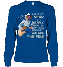 Load image into Gallery viewer, George strait life is not tried it is merely survived if you're standing outside the fire shirt