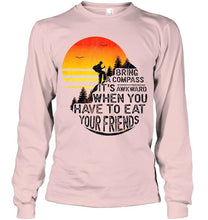 Load image into Gallery viewer, Bring a compass it's awkward when you have to eat your friends camping shirt