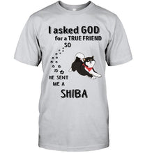 Load image into Gallery viewer, I asked god for true friend so he sent me a Shiba shirt