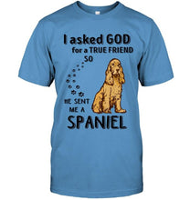 Load image into Gallery viewer, I asked god for true friend so he sent me a Spaniel shirt