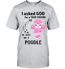 Load image into Gallery viewer, I asked god for true friend so he sent me a Poodle shirt